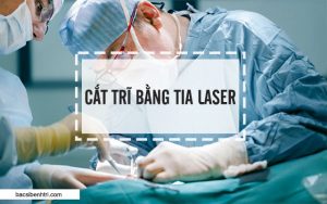 Phương pháp cắt trĩ bằng tia Laser