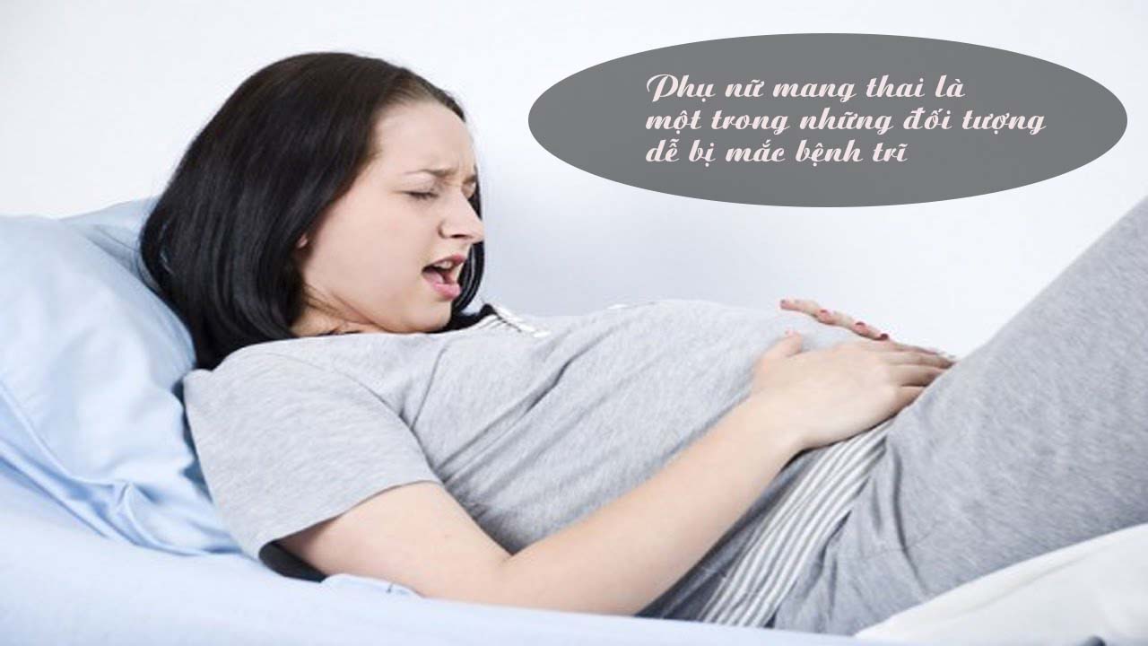 khi mang thai thường hay mắc bệnh trĩ
