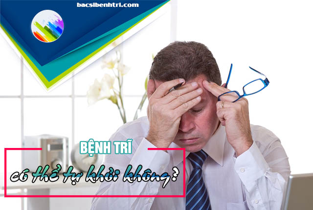 Bệnh trĩ có tự khỏi được không ?