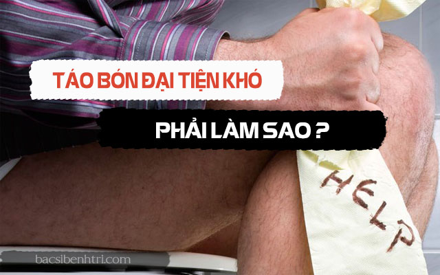 Bị táo bón đại tiện khó phải làm sao?