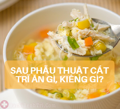 Người bệnh sau cắt trĩ nên ăn gì tốt ? - Tư vấn từ chuyên gia