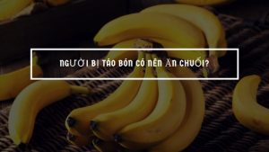 Thực hư ăn chuối khiến bệnh táo bón nặng hơn